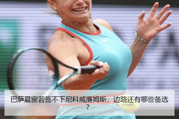 巴萨夏窗若签不下尼科威廉姆斯，边路还有哪些备选？